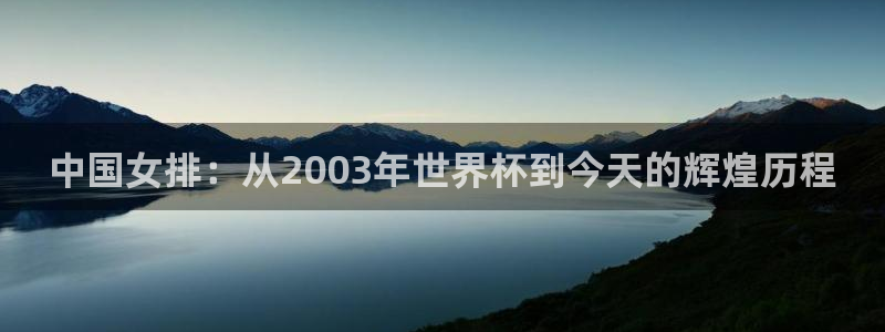 世界杯欧洲预选赛赛程：中国女排：从2003年世界杯到今天的辉煌历程